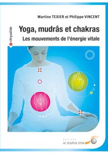 Yoga mudras et chakras: les mouvements de l énergie vitale