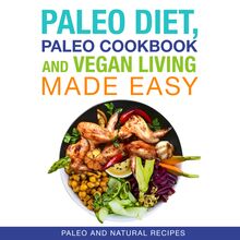 Paleo Diet, Paleo Cookbook and Vegan Living Made Easy: Paleo and Natural Recipes
