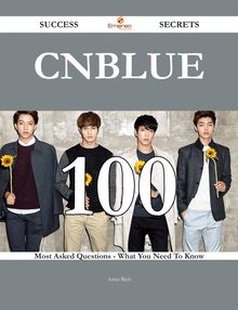 CNBLUE 100 Success Secrets - 100 Most Asked Questions On CNBLUE - What You Need To Know