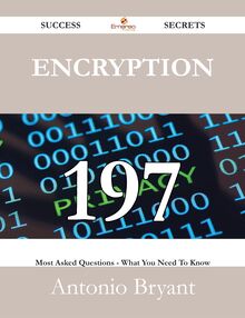 Encryption 197 Success Secrets - 197 Most Asked Questions On Encryption - What You Need To Know