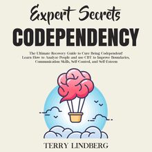Expert Secrets – Codependency: The Ultimate Recovery Guide to Cure Being Codependent! Learn How to Analyze People and use CBT to Improve Boundaries, Communication Skills, Self-Control, and Self-Esteem.