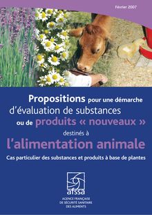 Propositions pour une démarche d évaluation de substances ou de produits « nouveaux » destinés à l alimentation animale. Cas particulier des substances et produits à base de plantes