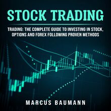 Stock Trading: Trading: The Complete Guide To Investing In Stocks, Options And Forex Following Proven Methods (4 books in 1)