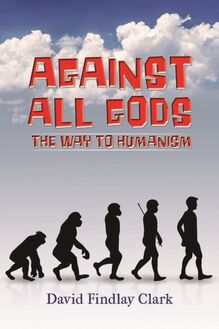 Against All Gods: The Way to Humanism