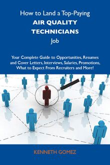 How to Land a Top-Paying Air quality technicians Job: Your Complete Guide to Opportunities, Resumes and Cover Letters, Interviews, Salaries, Promotions, What to Expect From Recruiters and More