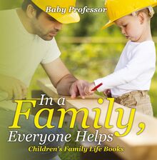 In a Family, Everyone Helps- Children s Family Life Books