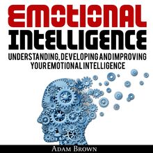 Emotional Intelligence: A Guide to Understanding, Developing and Improving Your Emotional Intelligence.