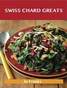 Swiss Chard Greats: Delicious Swiss Chard Recipes, The Top 52 Swiss Chard Recipes