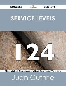 service levels 124 Success Secrets - 124 Most Asked Questions On service levels - What You Need To Know
