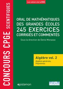 ORAL DE MATHÉMATIQUES DES GRANDES ÉCOLES 245 EXERCICES CORRIGÉS ET COMMENTÉS - Algèbre vol. 2