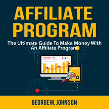 Affiliate Program: The Ultimate Guide To Make Money With An Affiliate Program
