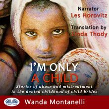 I'M Only A Child; Stories Of Abuse And Mistreatment In The Denied Childhood Of Child Brides