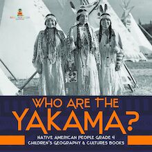 Who Are the Yakama? | Native American People Grade 4 | Children s Geography & Cultures Books
