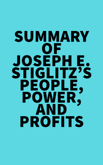 Summary of Joseph E. Stiglitz s People, Power, and Profits
