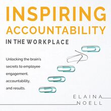 Inspiring Accountability in the Workplace - Unlocking the brain's secrets to employee engagement, accountability, and results