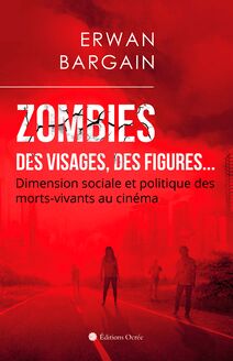 Zombies ; des visages, des figures... dimension sociale et politique des morts-vivants au cinéma