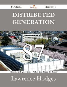 Distributed Generation 87 Success Secrets - 87 Most Asked Questions On Distributed Generation - What You Need To Know