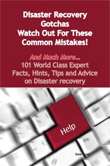 Disaster Recovery Gotchas - Watch Out For These Common Mistakes! - And Much More - 101 World Class Expert Facts, Hints, Tips and Advice on Disaster Recovery