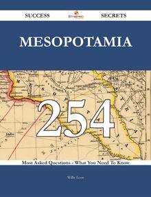 Mesopotamia 254 Success Secrets - 254 Most Asked Questions On Mesopotamia - What You Need To Know