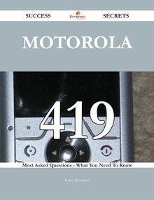 Motorola 419 Success Secrets - 419 Most Asked Questions On Motorola - What You Need To Know