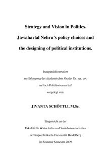Strategy and vision in politics [Elektronische Ressource] : Jawaharlal Nehru s policy choices and the designing of political institutions / vorgelegt von Jivanta Schöttli