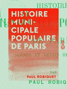 Histoire municipale populaire de Paris - Scènes et récits historiques