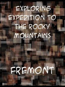 Exploring Expedition to the Rocky Mountains, Oregon and California  To which is Added a Description of the Physical Geography of California, with 