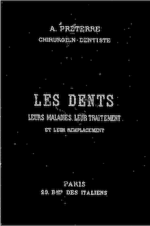 Les dents : leurs maladies, leur traitement et leur remplacement.... Edition 14 / par A. Préterre,...