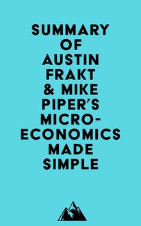 Summary of Austin Frakt & Mike Piper s Microeconomics Made Simple