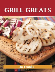 Grill Greats: Delicious Grill Recipes, The Top 100 Grill Recipes