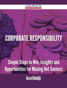 Corporate Responsibility - Simple Steps to Win, Insights and Opportunities for Maxing Out Success