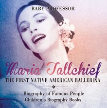 Maria Tallchief : The First Native American Ballerina - Biography of Famous People | Children s Biography Books