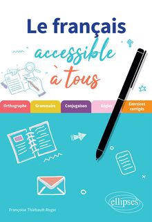 Le français accessible à tous : Des exercices pour appliquer les règles essentielles (de grammaire, orthographe et conjugaison) à connaître pour écrire sans fautes.