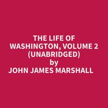 The Life Of Washington, Volume 2 (Unabridged)