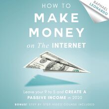 How to Make Money on the Internet: Leave Your 9 to 5 Job and Create a Passive Income in 2020