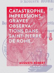 Catastrophe, impressions, graves observations dans Saint-Pierre de Rome - Avec des réflexions et des notes secrètes très-curieuses sur la cour de Grégoire XVI
