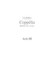 Partition Tableau III, Coppélia, ou La fille aux yeux d émail, Ballet en deux actes et trois tableaux par Léo Delibes