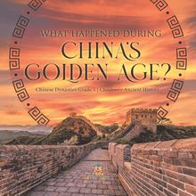 What Happened During China s Golden Age? | Chinese Dynasties Grade 5 | Children s Ancient History
