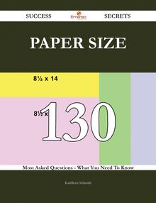 Paper size 130 Success Secrets - 130 Most Asked Questions On Paper size - What You Need To Know