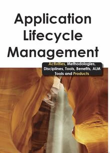 Application Lifecycle Management - Activities, Methodologies, Disciplines, Tools, Benefits, ALM Tools and Products