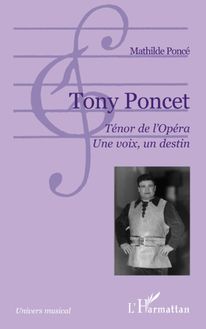 Tony Poncet. Ténor de l Opéra. Une voix, un destin
