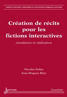 Création de récits pour les fictions interactives : simulation et réalisation (Collection information hypermédias et communication)