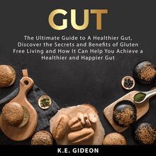 Gut: The Ultimate Guide to A Healthier Gut, Discover the Secrets and Benefits of Gluten Free Living And How It Can Help You Achieve a Healthier and Happier Gut