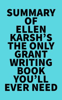 Summary of Ellen Karsh s The Only Grant-Writing Book You ll Ever Need