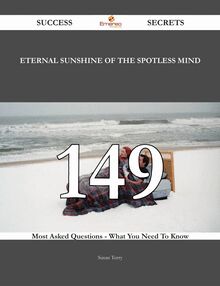 Eternal Sunshine of the Spotless Mind 149 Success Secrets - 149 Most Asked Questions On Eternal Sunshine of the Spotless Mind - What You Need To Know
