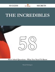 The Incredibles 58 Success Secrets - 58 Most Asked Questions On The Incredibles - What You Need To Know