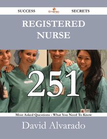 Registered nurse 251 Success Secrets - 251 Most Asked Questions On Registered nurse - What You Need To Know