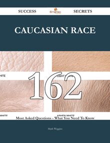 Caucasian race 162 Success Secrets - 162 Most Asked Questions On Caucasian race - What You Need To Know