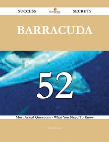 Barracuda 52 Success Secrets - 52 Most Asked Questions On Barracuda - What You Need To Know