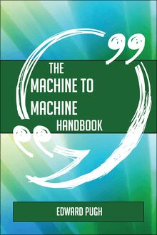 The Machine to machine Handbook - Everything You Need To Know About Machine to machine